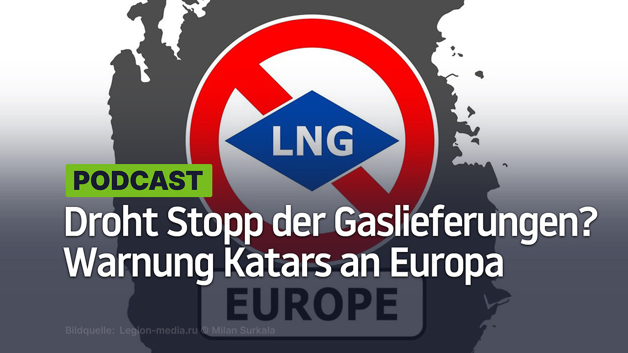 Droht Stopp der Gaslieferungen? Europa hat die letzte Warnung Katars erhalten