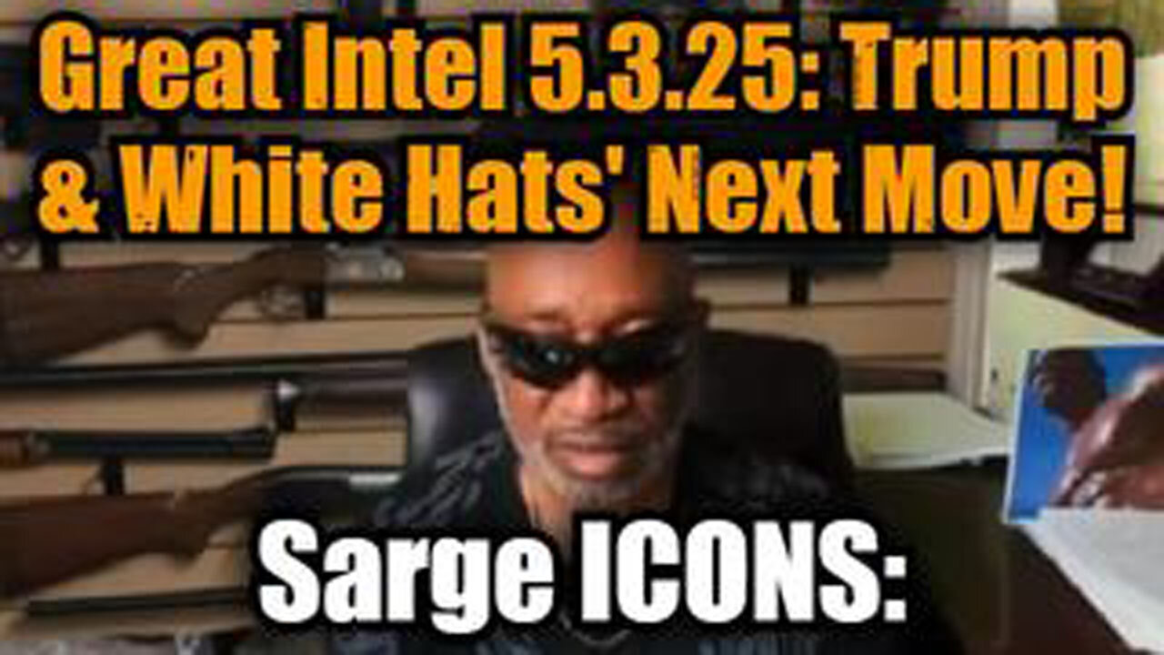 SARGE ICONS: GREAT INTEL 5.24.25: TRUMP & WHITE HATS NEXT MOVE!