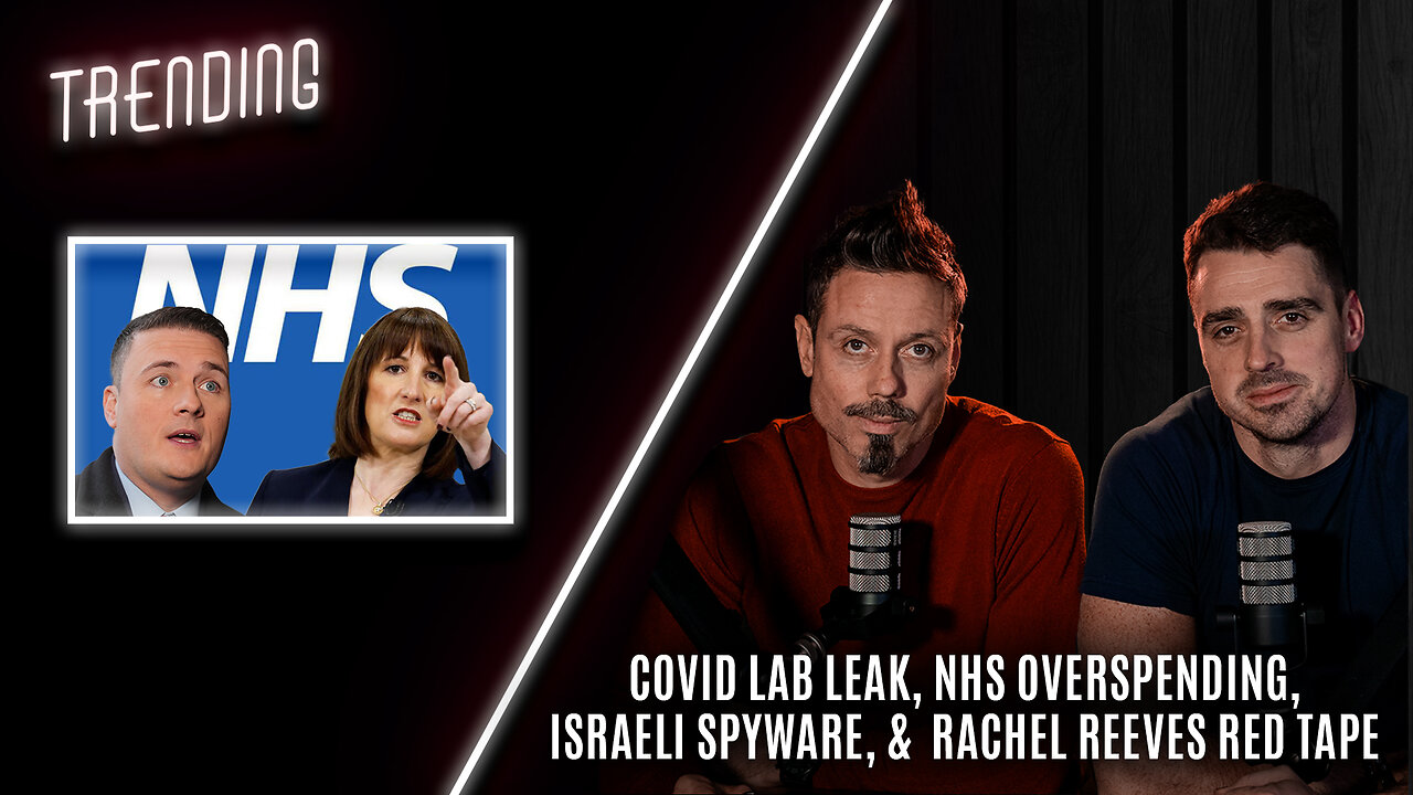 Trending: Ep51: Covid Lab Leak, NHS Overspending, Israeli Spyware, & Rachel Reeves Red Tape