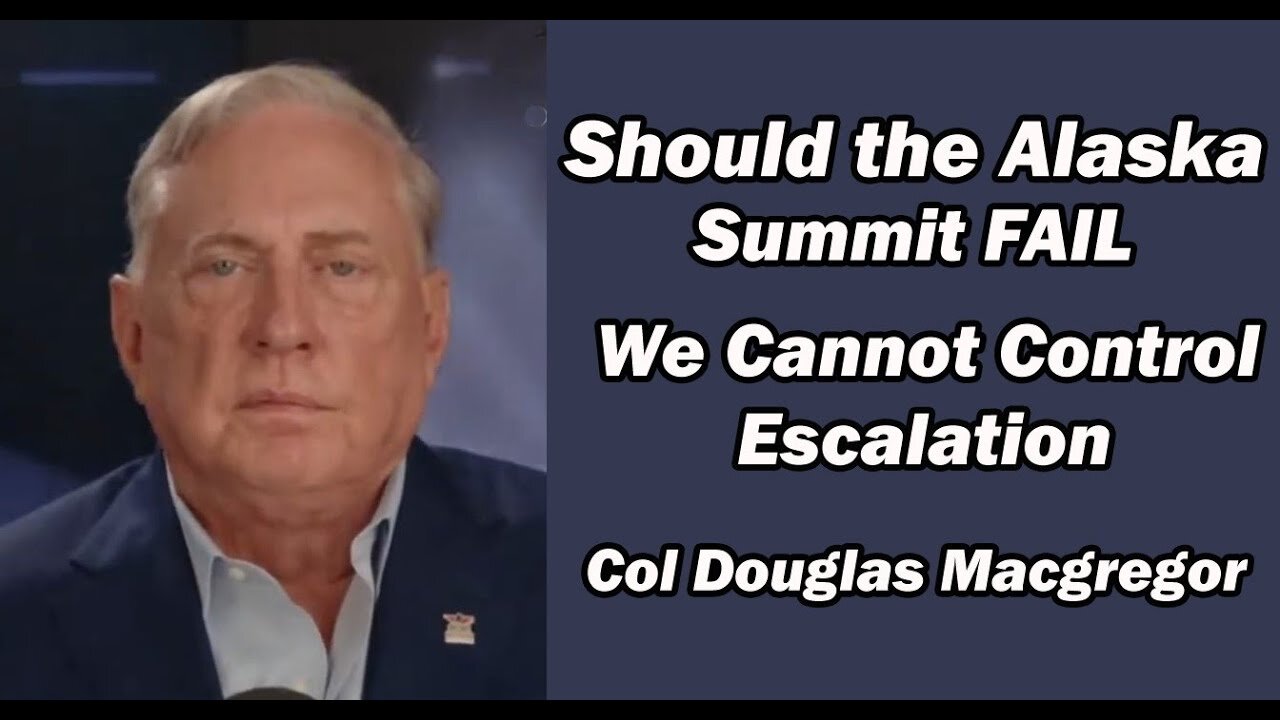 Col Doug Macgregor: If Alaska Summit Fails, We Cannot Control Escalation