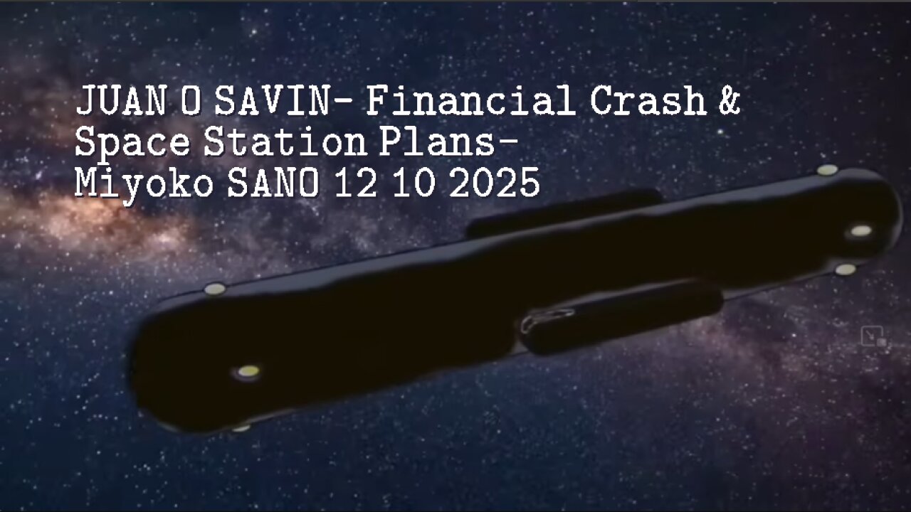 JUAN O SAVIN- Financial Crash & Space Station Plans- Miyoko SANO 12 10 2025