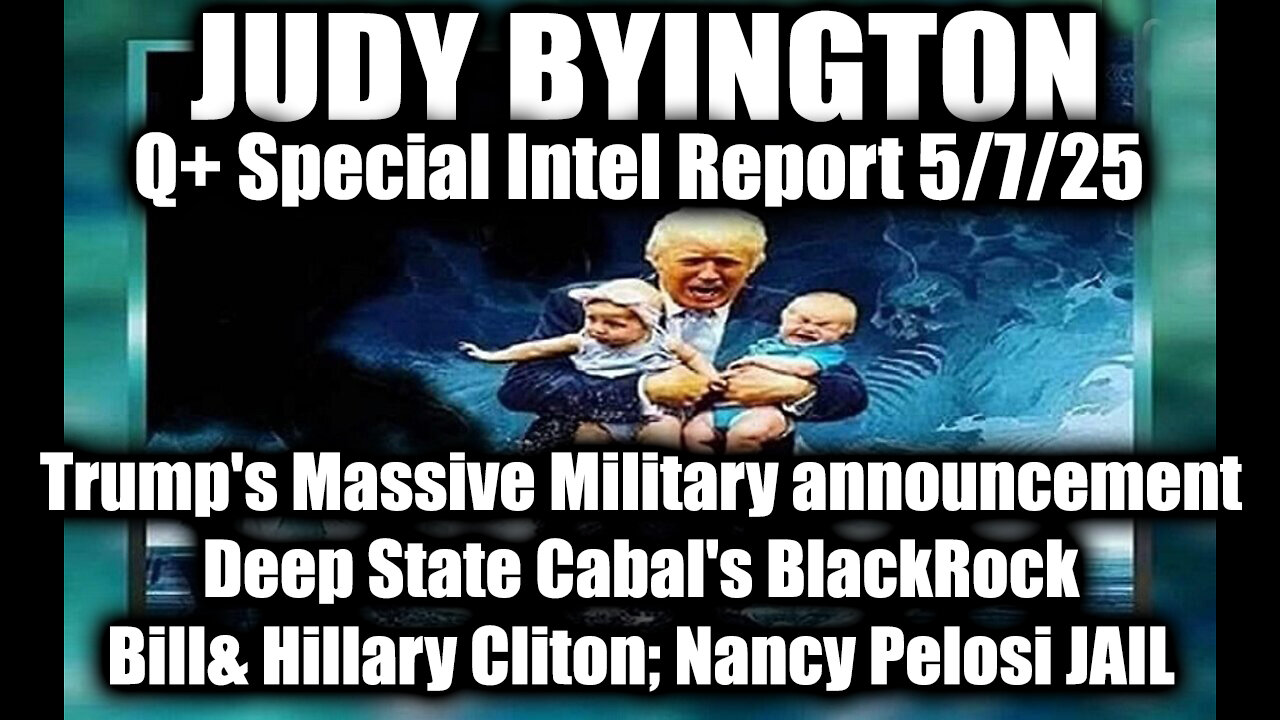 Judy Byington 5.7.25 ~ Trumps Massive Military announcement, Deep State Cabals BlackRock; Bill& Hillary Cliton, Nancy Pelosi JAIL