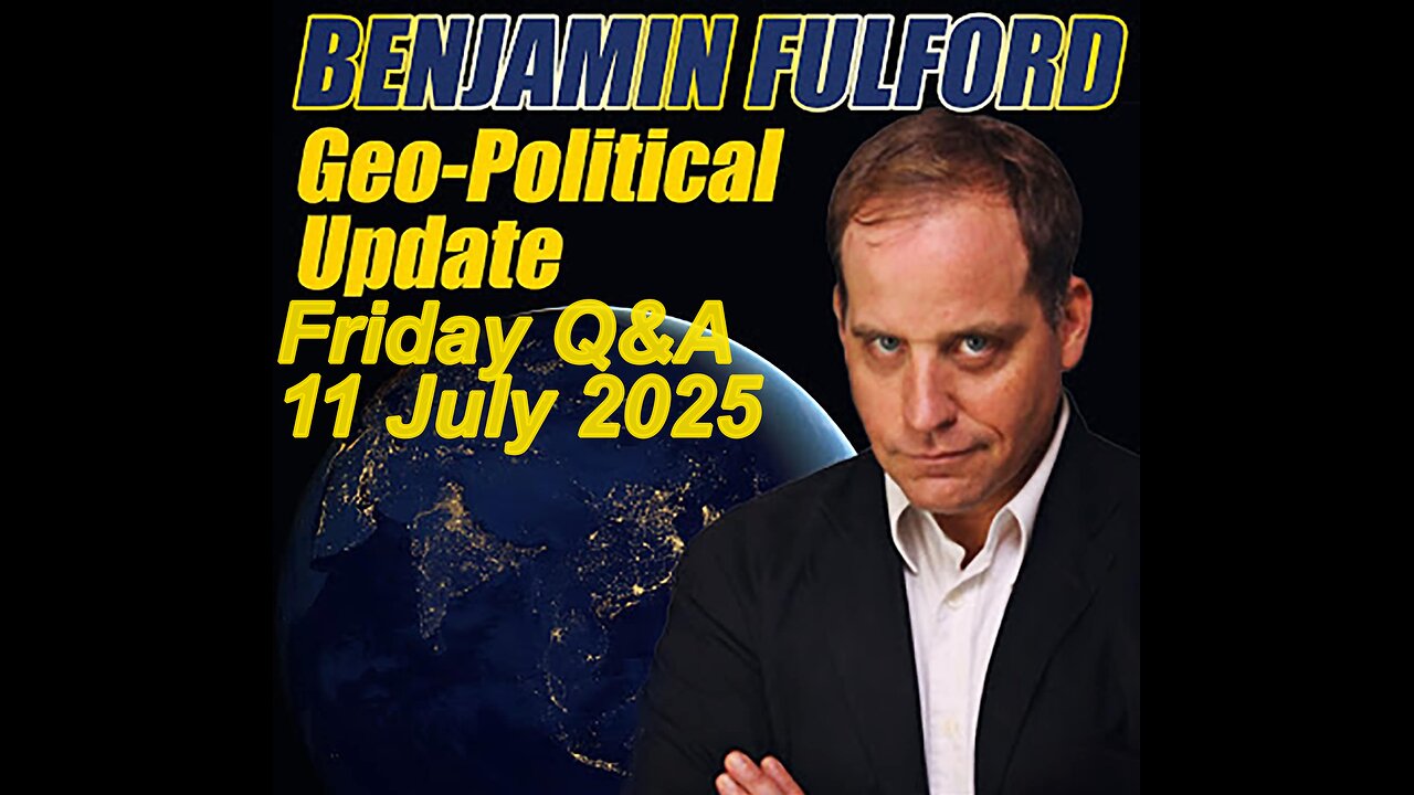 Benjamin Fulford Friday Q&A - 11 July 2025
