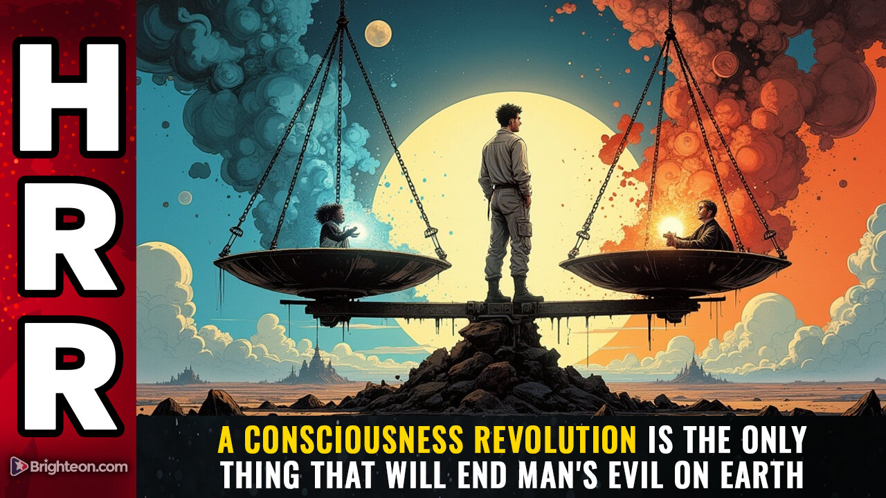 A CONSCIOUSNESS revolution is the only thing that will end mans EVIL on Earth
