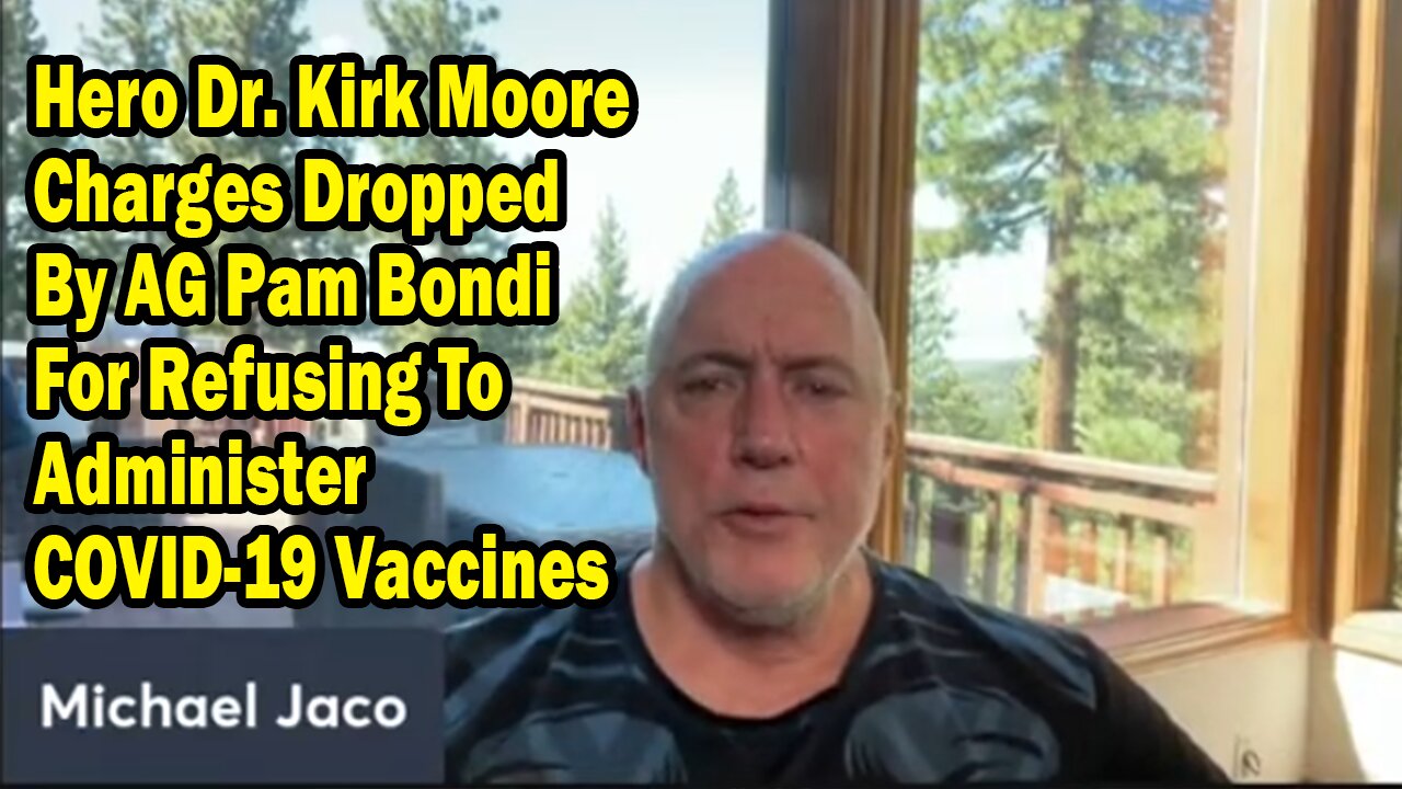 Michael Jaco Update Aug 10: Hero Dr. Kirk Moore Charges Dropped By AG Pam Bondi For Refusing To Administer COVID-19 Vaccines