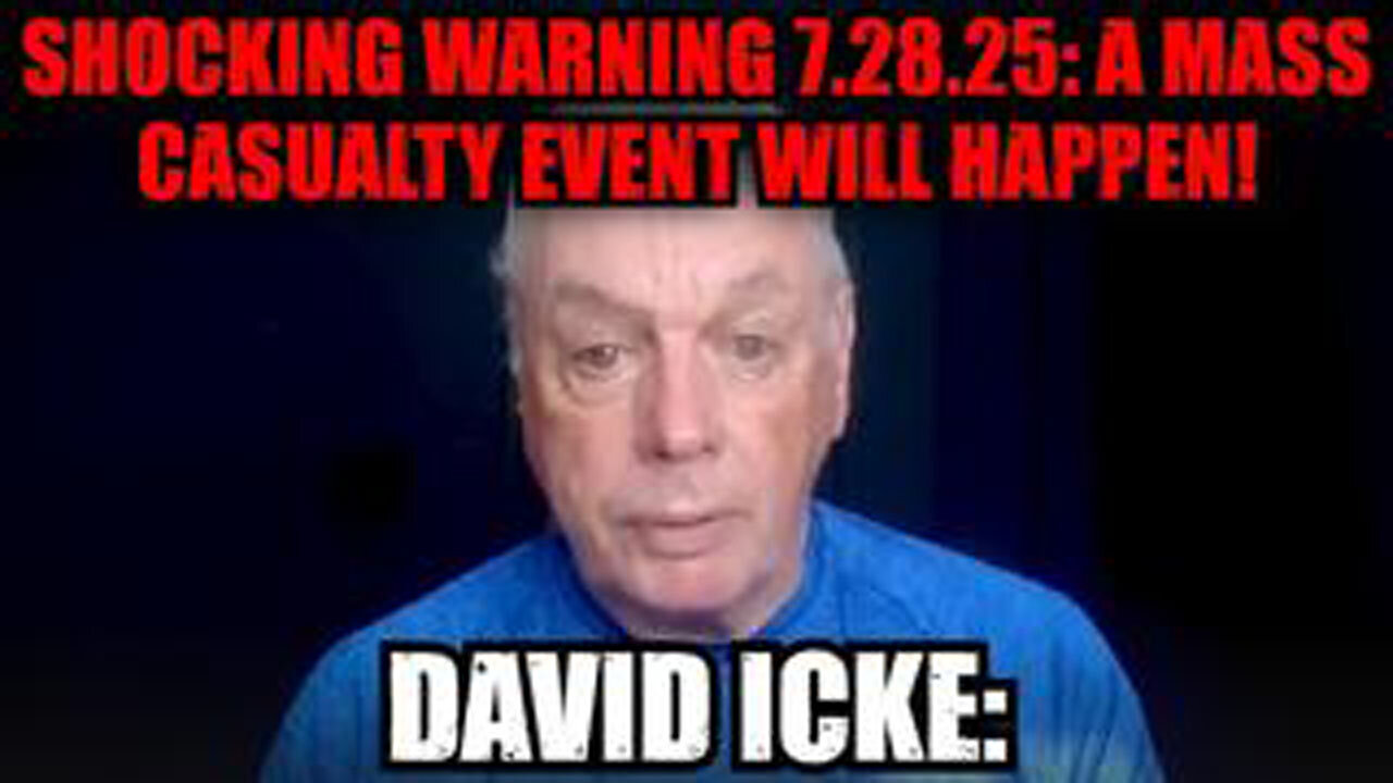 DAVID ICKE: SHOCKING WARNING 7.28.25: A MASS CASUALTY EVENT WILL HAPPEN!!