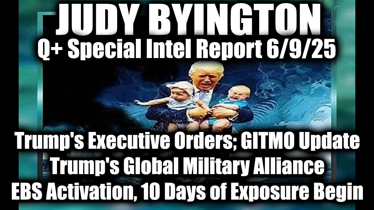 Judy Byington Update 6.9.25 ~ Trumps Executive Orders, GITMO Update; Trumps Global Military Alliance; EBS Activation, 10 Days of Exposure Begin
