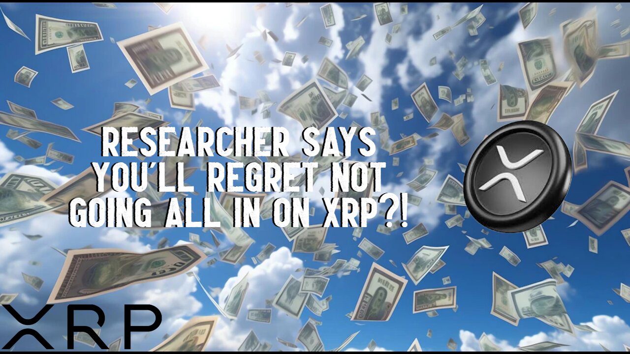 Researcher Says Youll REGRET NOT GOING ALL IN ON XRP?!