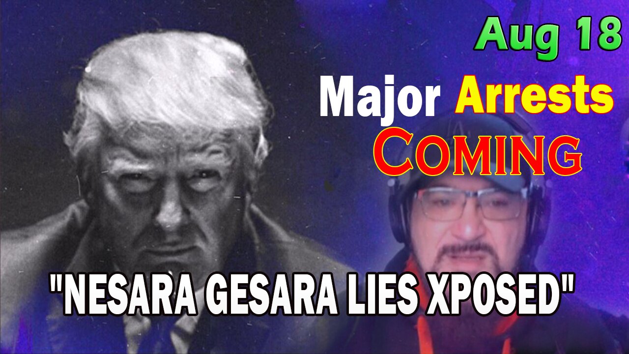 Major Decode HUGE Intel Aug 18: Major Arrests Coming: WARNING! NESARA GESARA LIES XPOSED