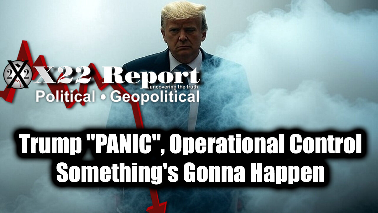 New X22 Report May 26 - Trump PANIC, Operational Control; Somethings Gonna Happen