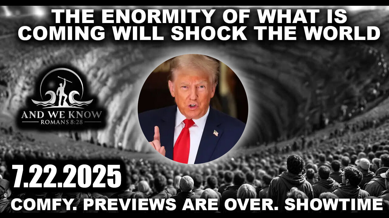 AND.WE.KNOW: Trump SHOWTIME, Get Ready For Next Phase.SHOCK THE WORLD. 7-22-25.