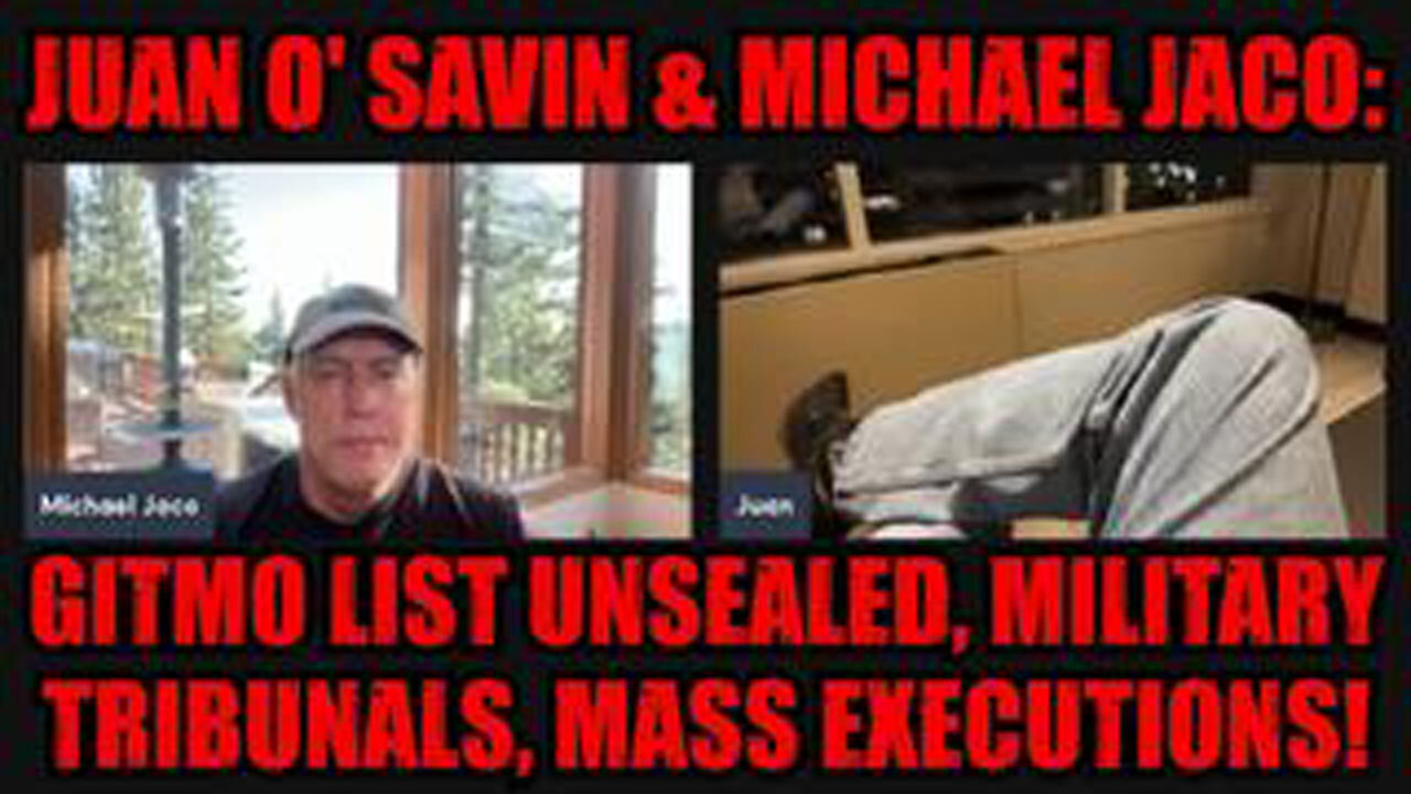 JUAN O SAVIN & MICHAEL JACO: GITMO LIST UNSEALED, MILITARY TRIBUNALS, MASS EXECUTIONS!