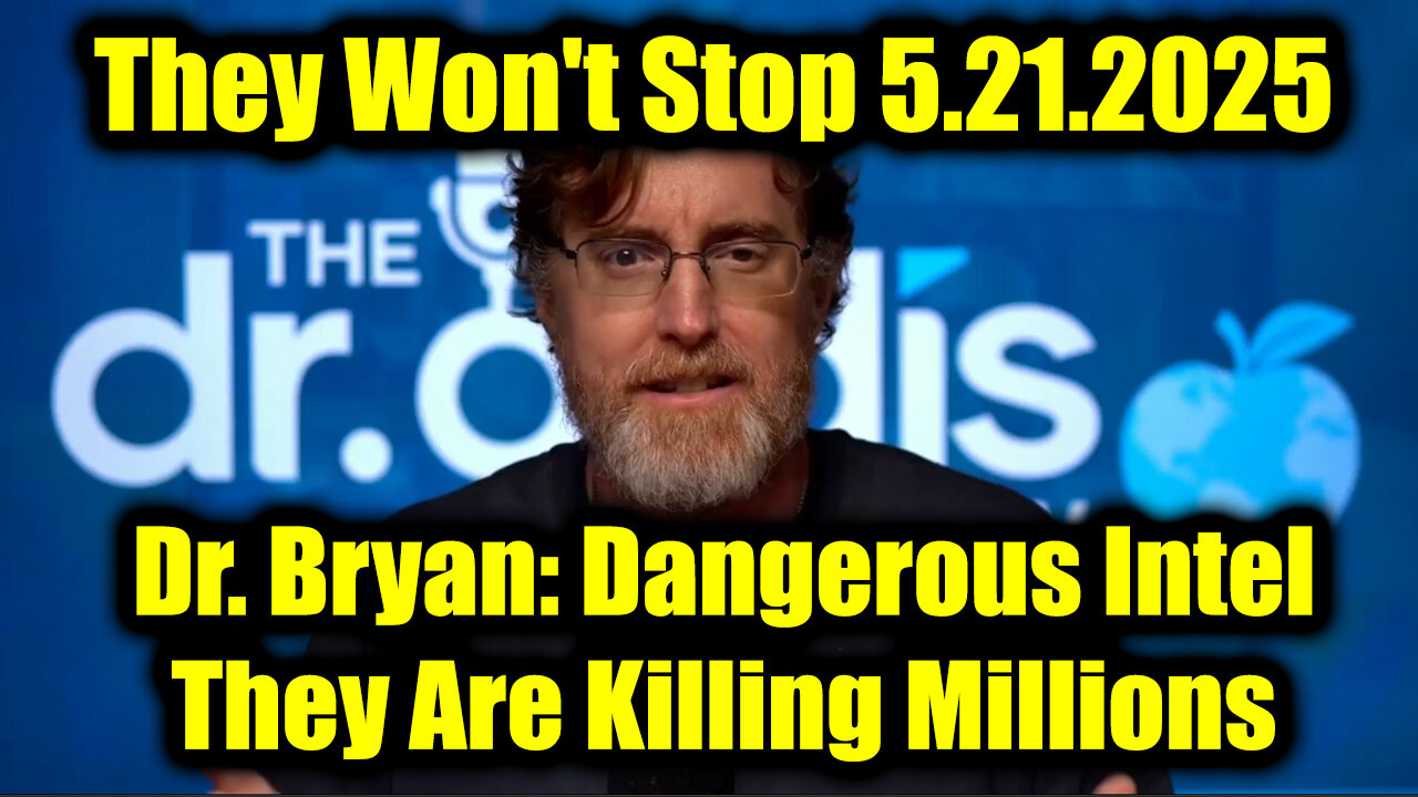 Dr. Bryan Ardis Dangerous Intel 5.21.25 - They Are Killing Millions! They Wont Stop!
