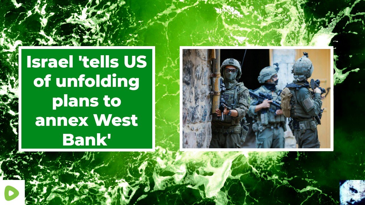 Israel tells US of unfolding plans to annex West Bank