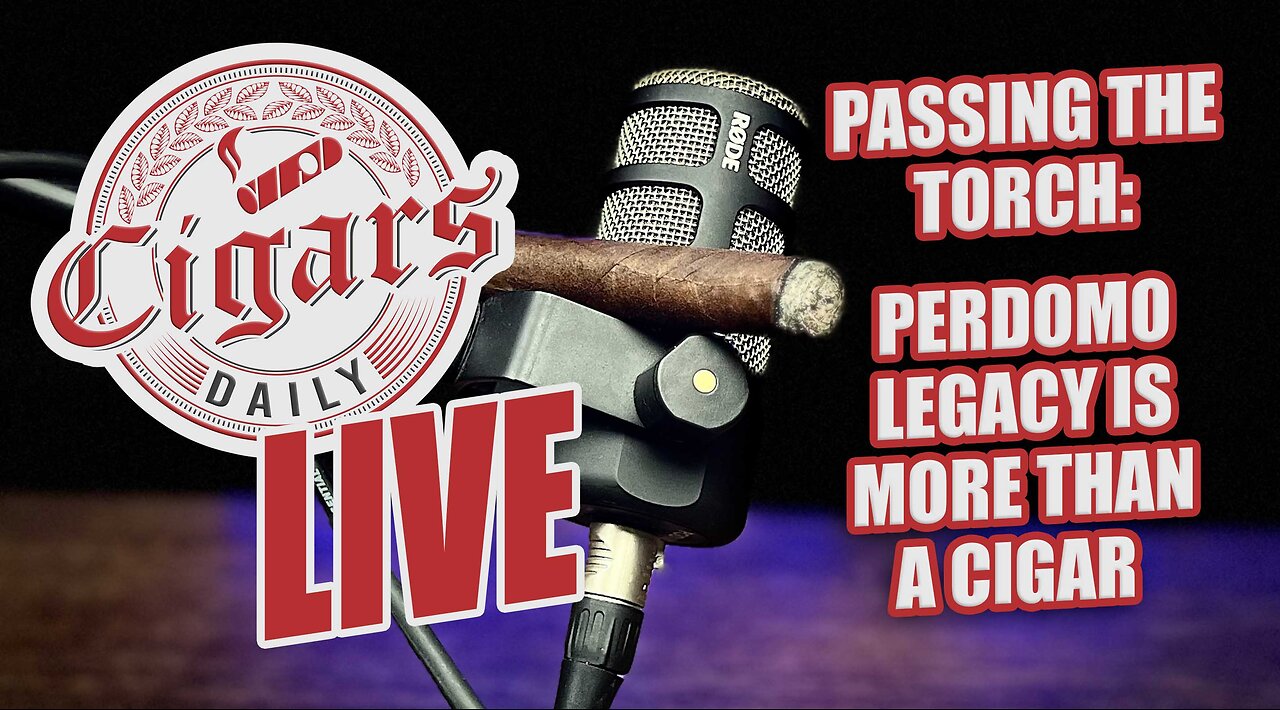 Cigars Daily LIVE 372 (Passing The Torch: Perdomo Legacy is More Than A New Cigar Blend)