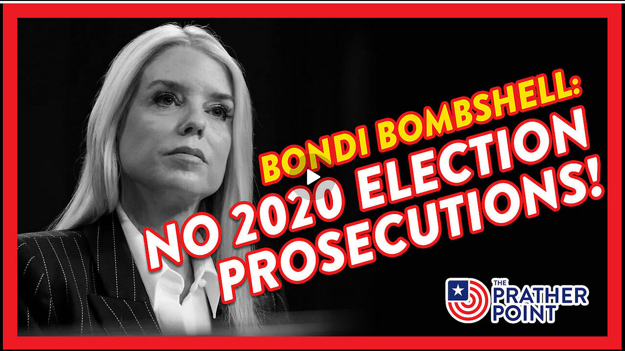 BONDI BOMBSHELL: NO 2020 ELECTION PROSECUTIONS!