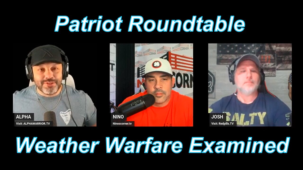 Patriot Roundtable - Nino - Josh - Alpha - Weather Warfare Examined