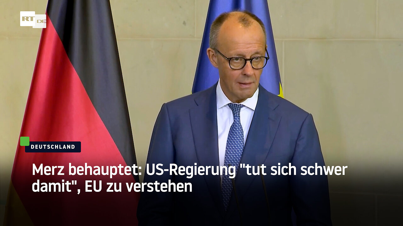 Merz behauptet: US-Regierung tut sich schwer damit, EU zu verstehen