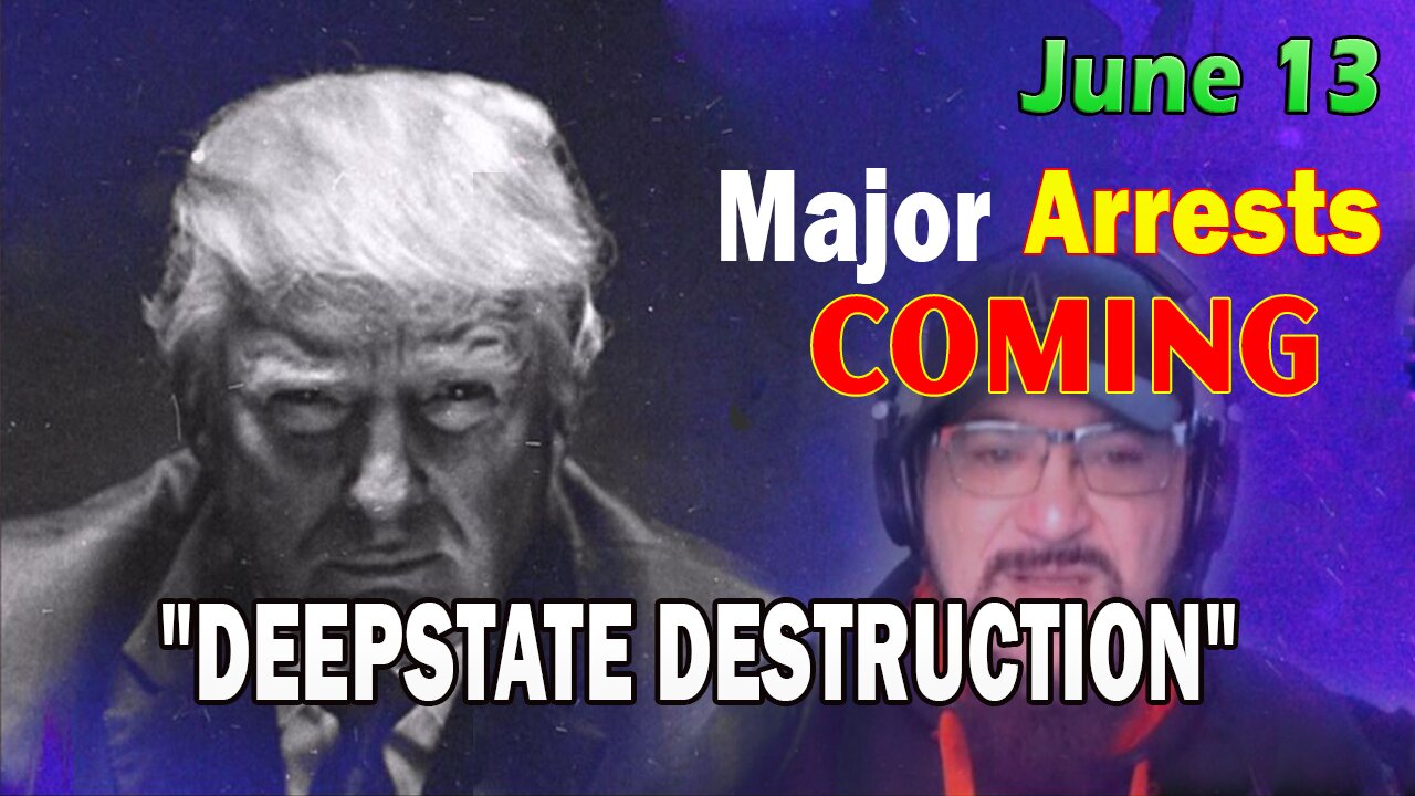 Major Decode HUGE Intel June 13: Major Arrests Coming: DEEPSTATE DESTRUCTION
