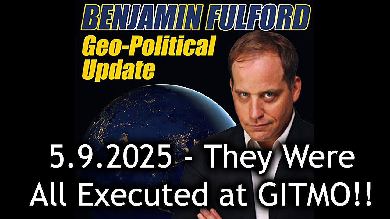Benjamin Fulford Urgent Emergency 5.9.25 - They Were All Executed at GITMO!