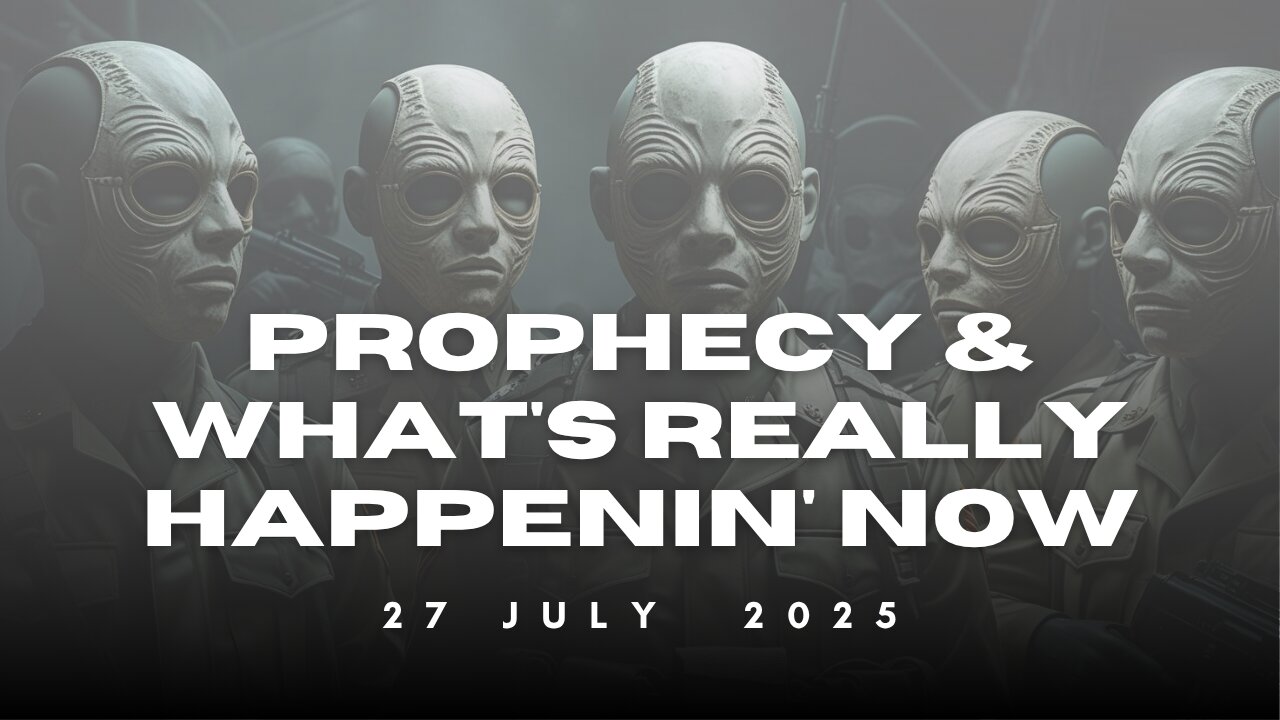 Prophecy And Whats Really Happenin Now - 27 Jul 2025