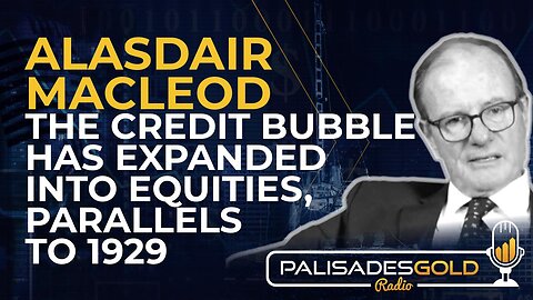 Alasdair Macleod: The Credit Bubble has Expanded into Equities, Parallels to 1929