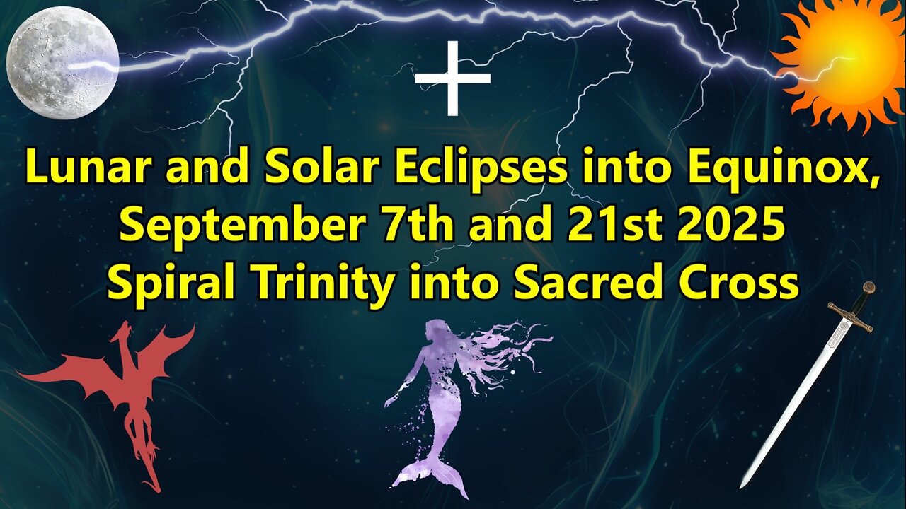 Lunar and Solar Eclipses into Equinox, September 7th and 21st 2025 Spiral Trinity into Sacred Cross