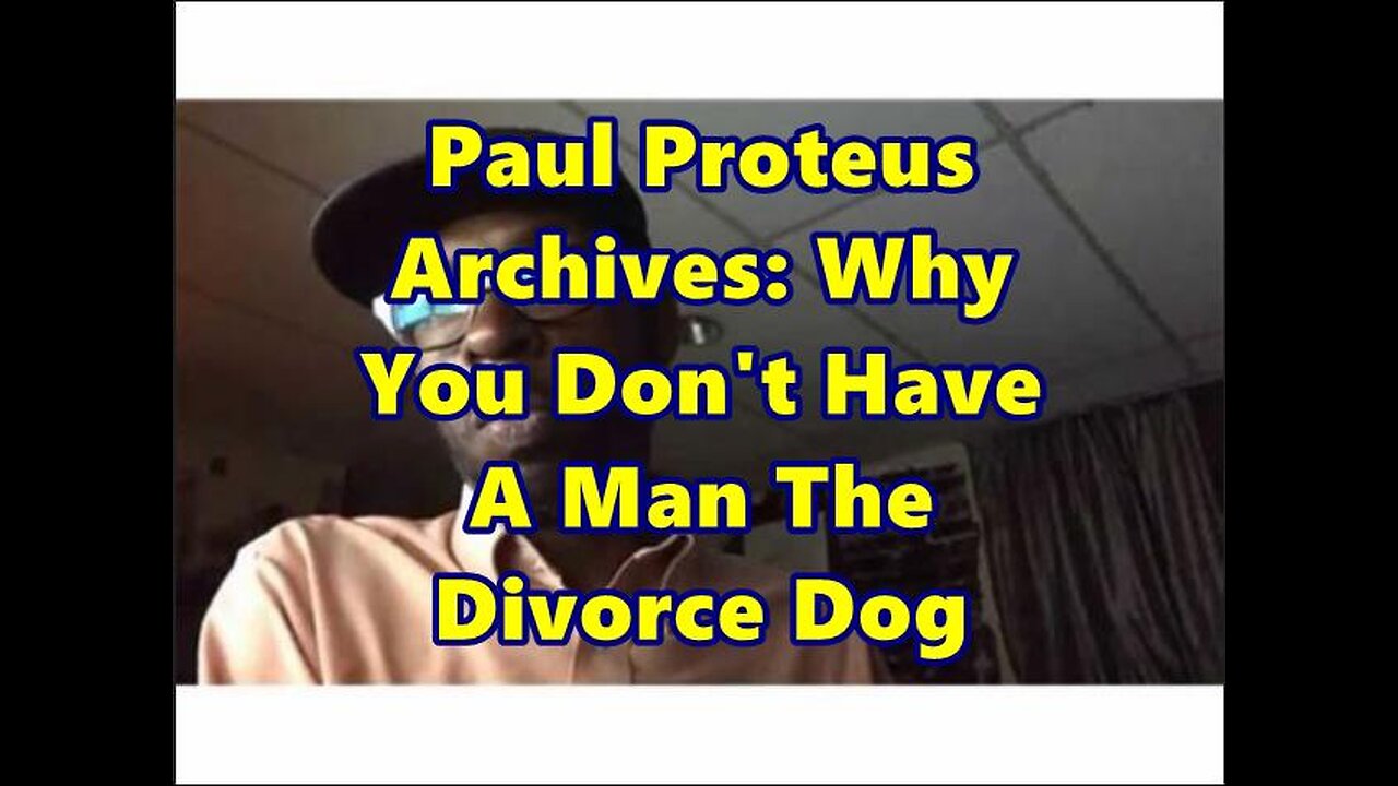 Paul Proteus - MGTOW - Why You Dont Have a Man The Divorce Dog