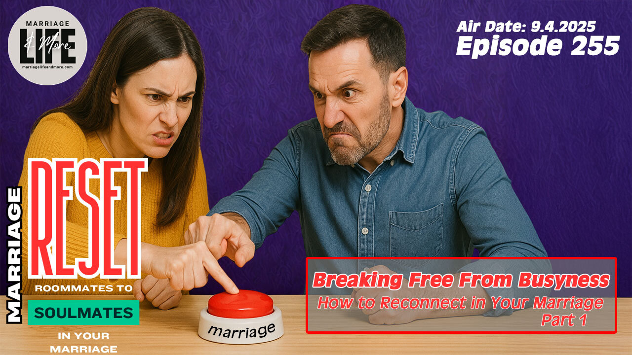 Breaking Free from Busyness - How to Reconnect in Your Marriage Pt 1 (Marriage Reset Series) - 255