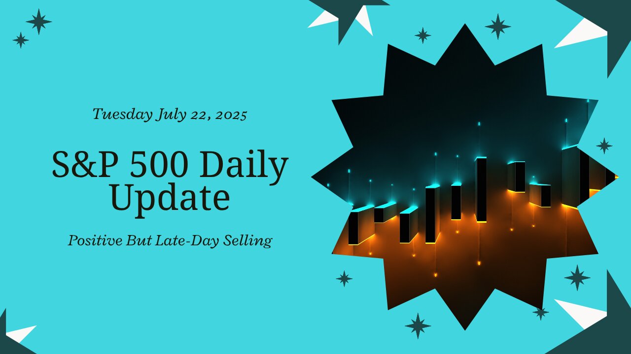 S&P 500 Daily Update for Tuesday July 22, 2025