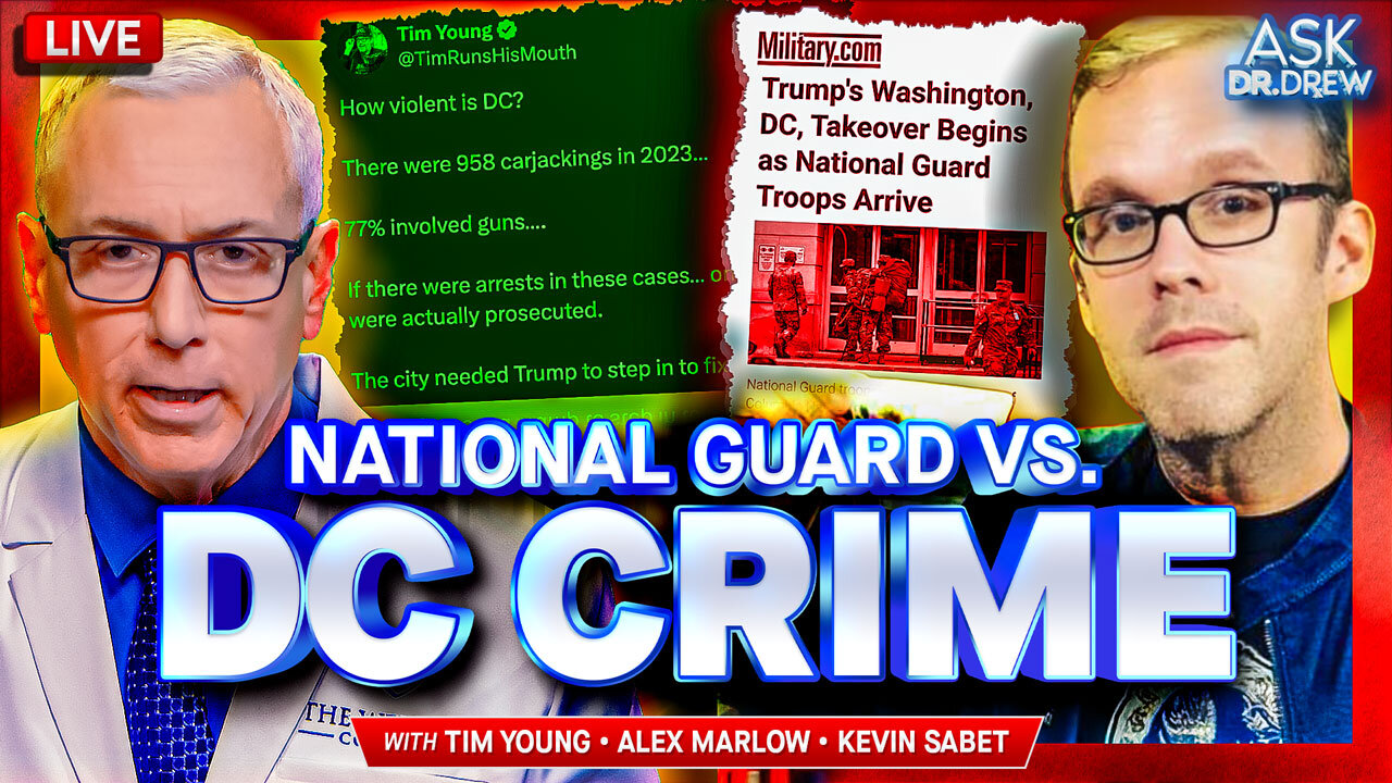 Tim Young: National Guard Finally Cleaning Up DC Crime, Angering TDS Sufferers & Clown Mayor w/ Alex Marlow + Kevin Sabet on Trumps Marijuana Reclassification – Ask Dr. Drew