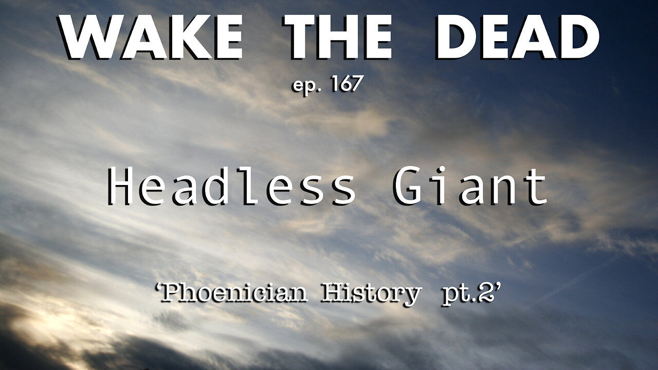 WTD ep.167 Headless Giant Phoenician history p.2