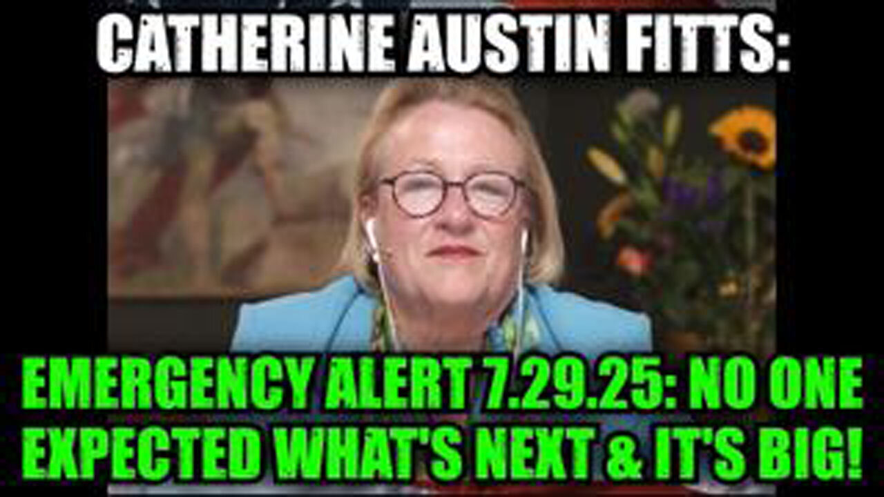 CATHERINE AUSTIN FITTS: EMERGENCY ALERT 7.29.25: NO ONE EXPECTED WHATS NEXT & ITS BIG!
