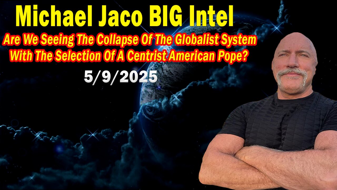 Michael Jaco BIG Intel May 9: The Collapse Of The Globalist System! Breaking News By Michael Jaco