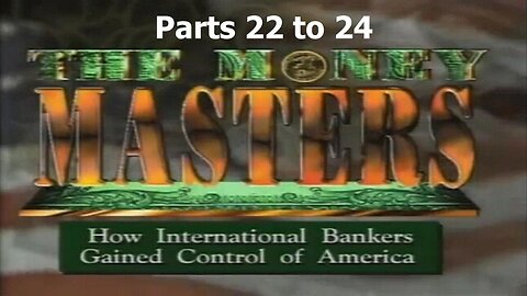 [1996] The Money Masters - parts 22-24 [themoneymasters.com]