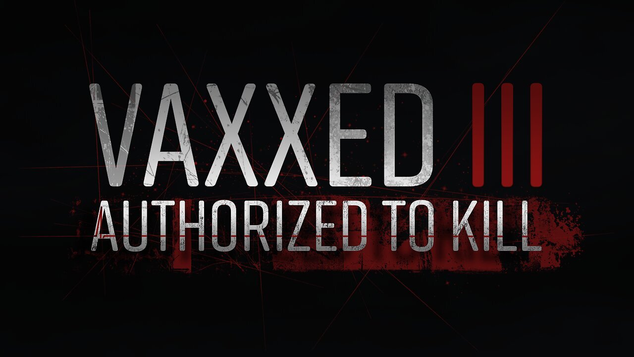 Vaxxed 3 - Authorized To Kill - COVID-19 Vaccines Global Genocide!