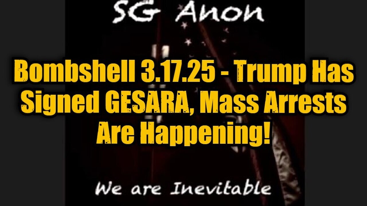 SG Anon: Bombshell 3.17.25 - Trump Has Signed GESARA, Mass Arrests Are Happening!