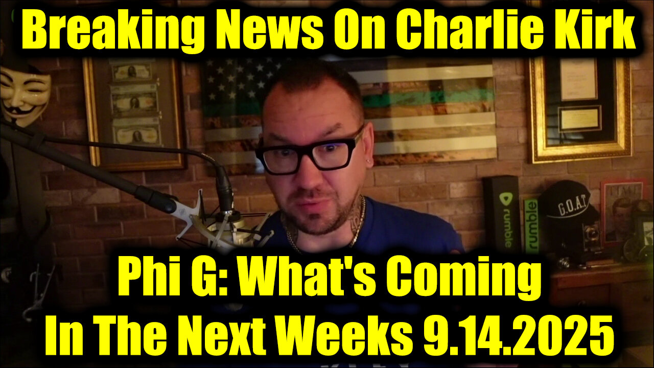 Phi. Breaking News On Charlie Kirk 9.14.25 - Whats Coming In The Next Weeks
