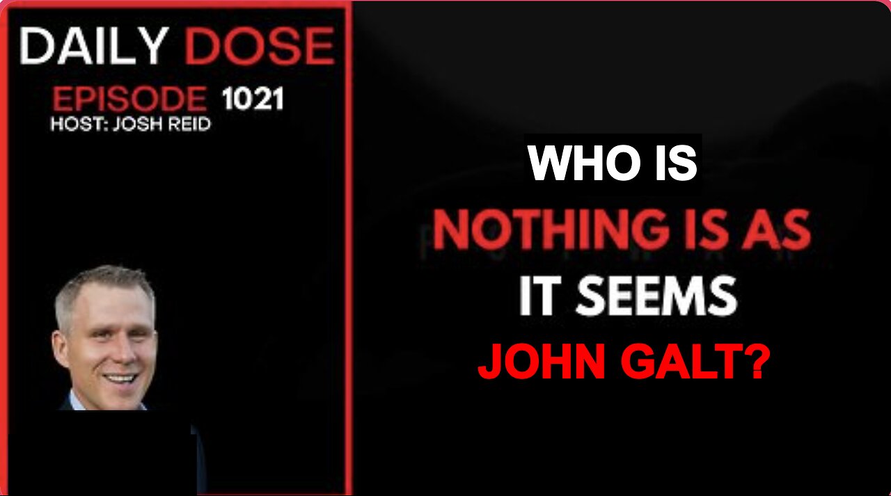 DAILY DOSE W/ JOHN REID. NOTHING IS AS IT SEEMS. WHO IS JOHN GALT?
