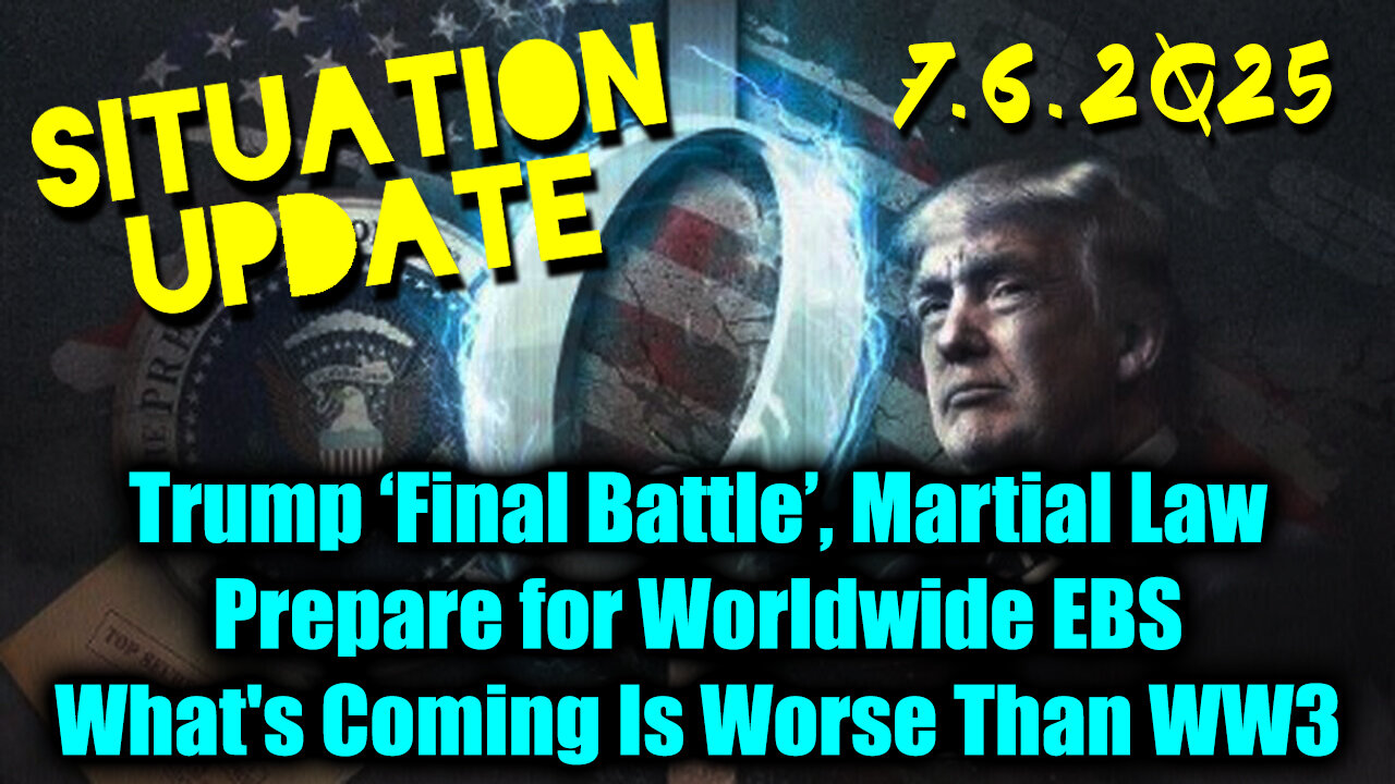 Situation Update 7.6.25 - Trump Final Battle, Martial Law; Prepare for Worldwide EBS, Whats Coming Is Worse Than WW3