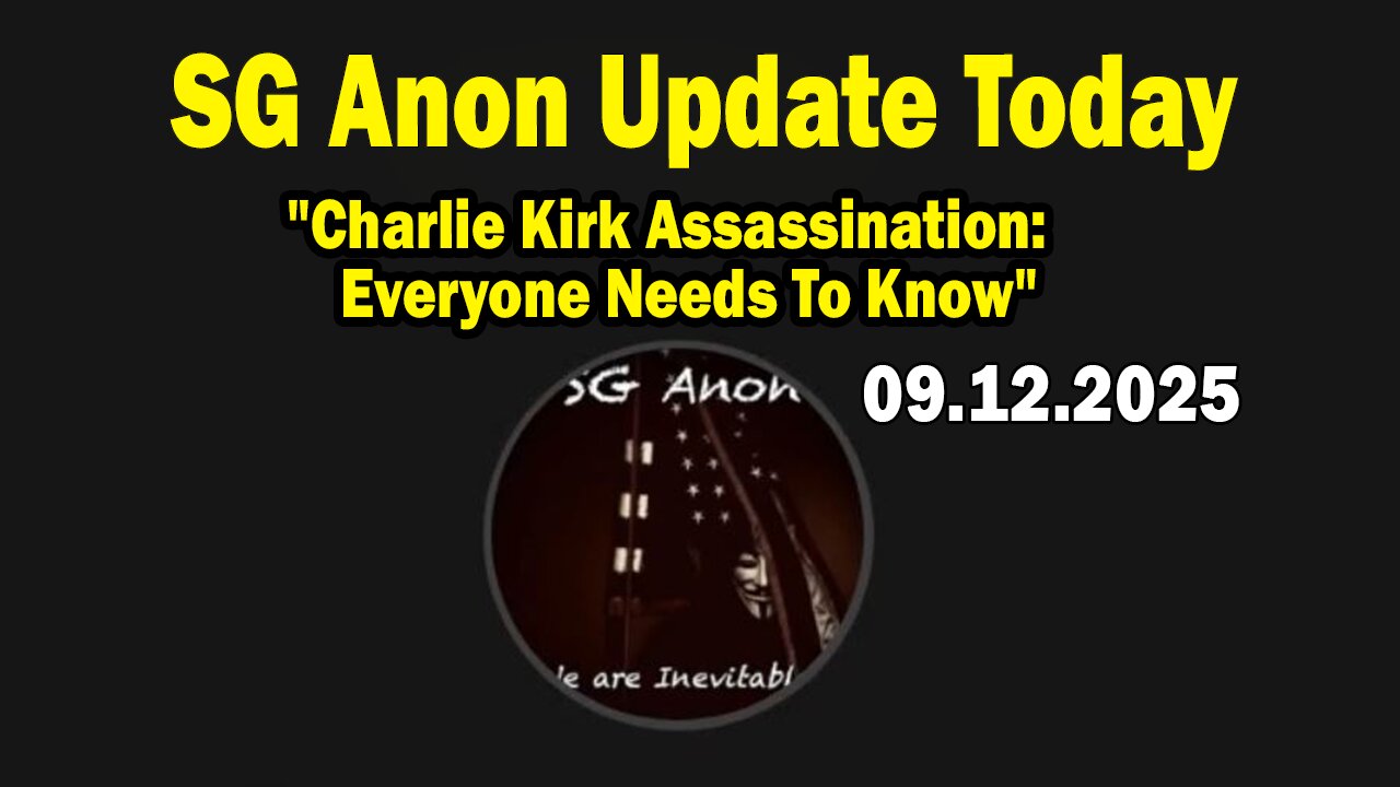 SG Anon Update Today 9/12/25: Charlie Kirk Assassination: Everyone Needs To Know