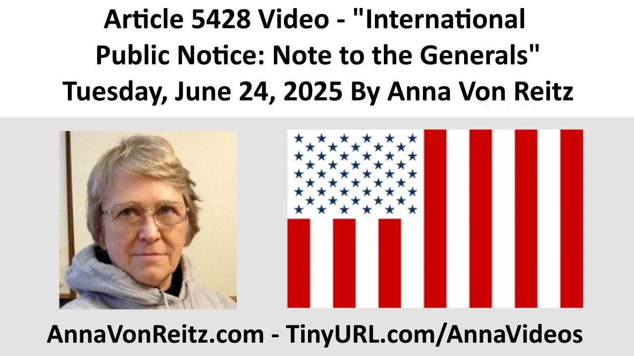 Article 5428 Video - International Public Notice: Note to the Generals By Anna Von Reitz