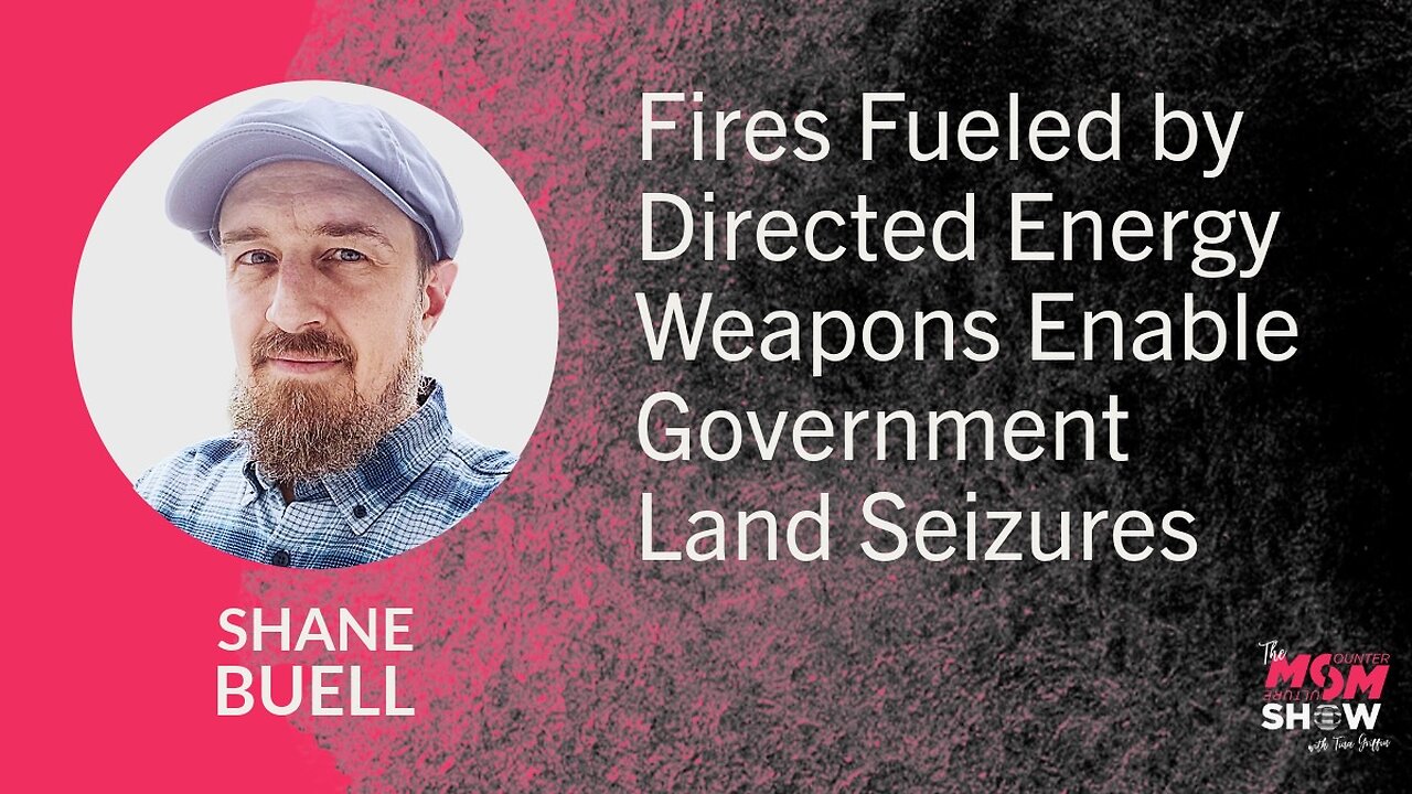 Ep. 888 - Fires Fueled by Directed Energy Weapons Enable Government Land Seizures - Shane Buell
