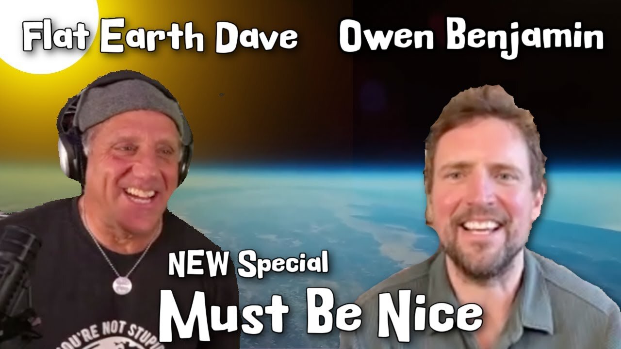 [Oct 7, 2024] Owen Benjamin w Flat Earth Dave. - Must Be Nice! [Flat Earth Dave Interviews 2]