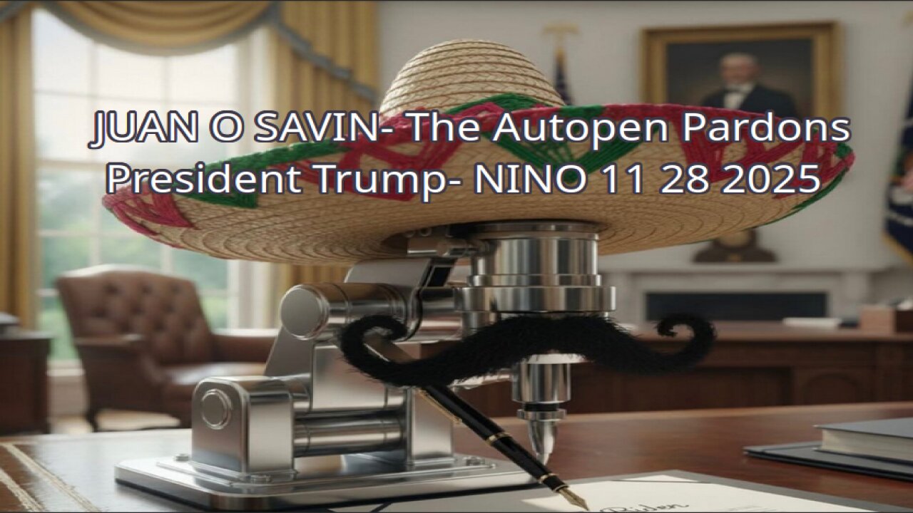 JUAN O SAVIN- The Autopen Pardons President Trump- NINO 11 28 2025