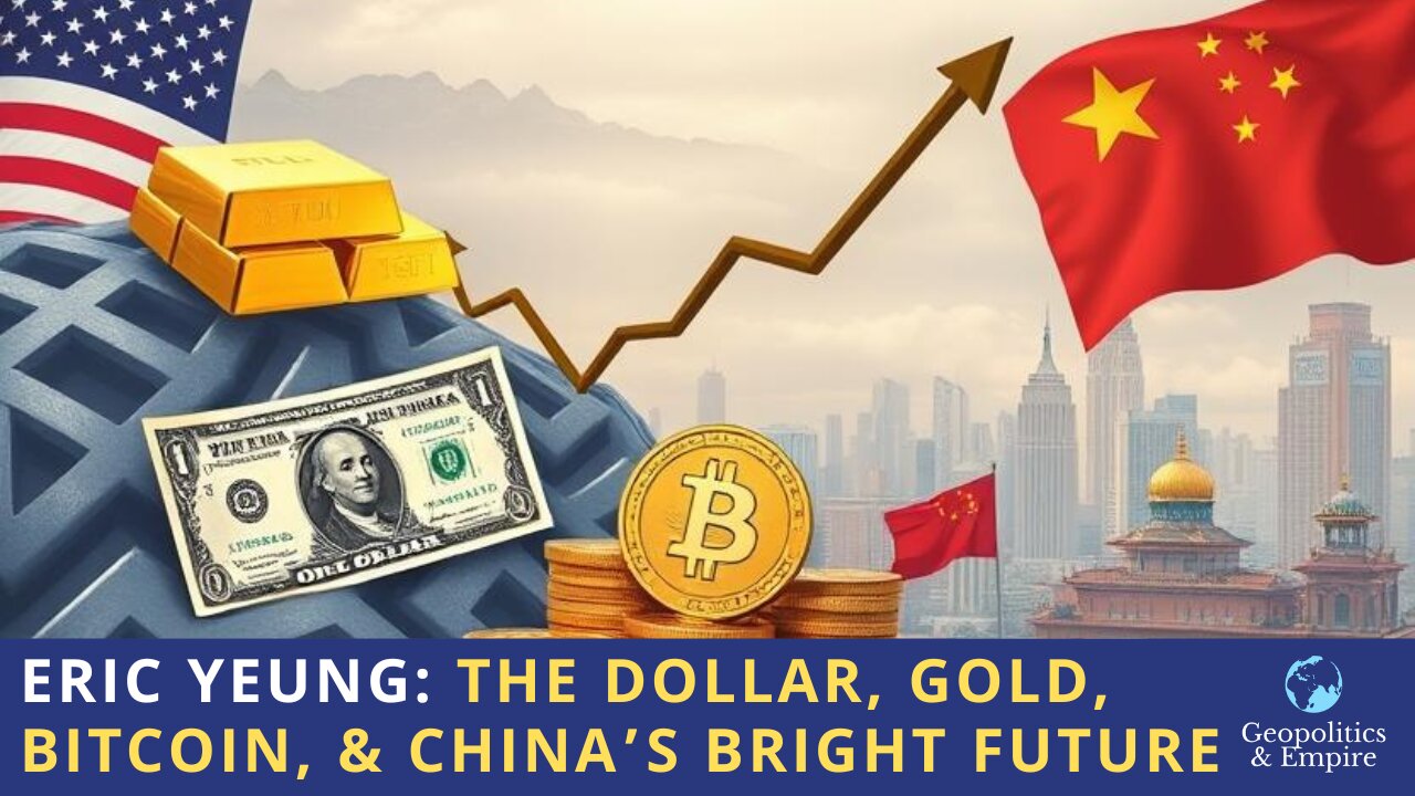 Eric Yeung: The Dollar, Gold, Bitcoin, & Chinas Bright Future