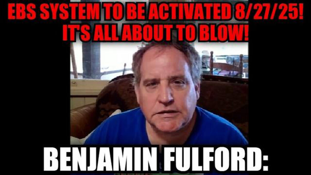 BENJAMIN FULFORD: EBS SYSTEM TO BE ACTIVATED 8/27/25! ITS ALL ABOUT TO BLOW!