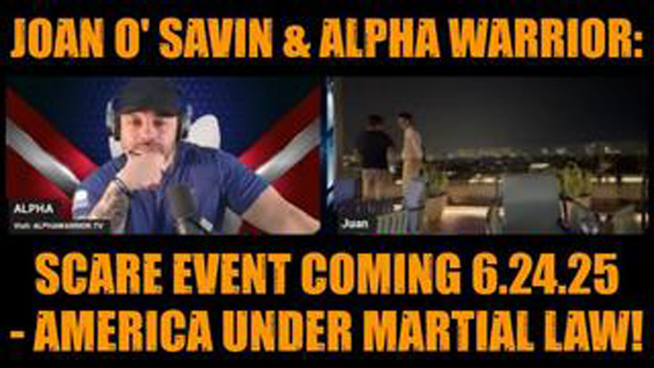 JOAN O SAVIN & ALPHA WARRIOR: SCARE EVENT COMING 6.24.25 - AMERICA UNDER MARTIAL LAW!