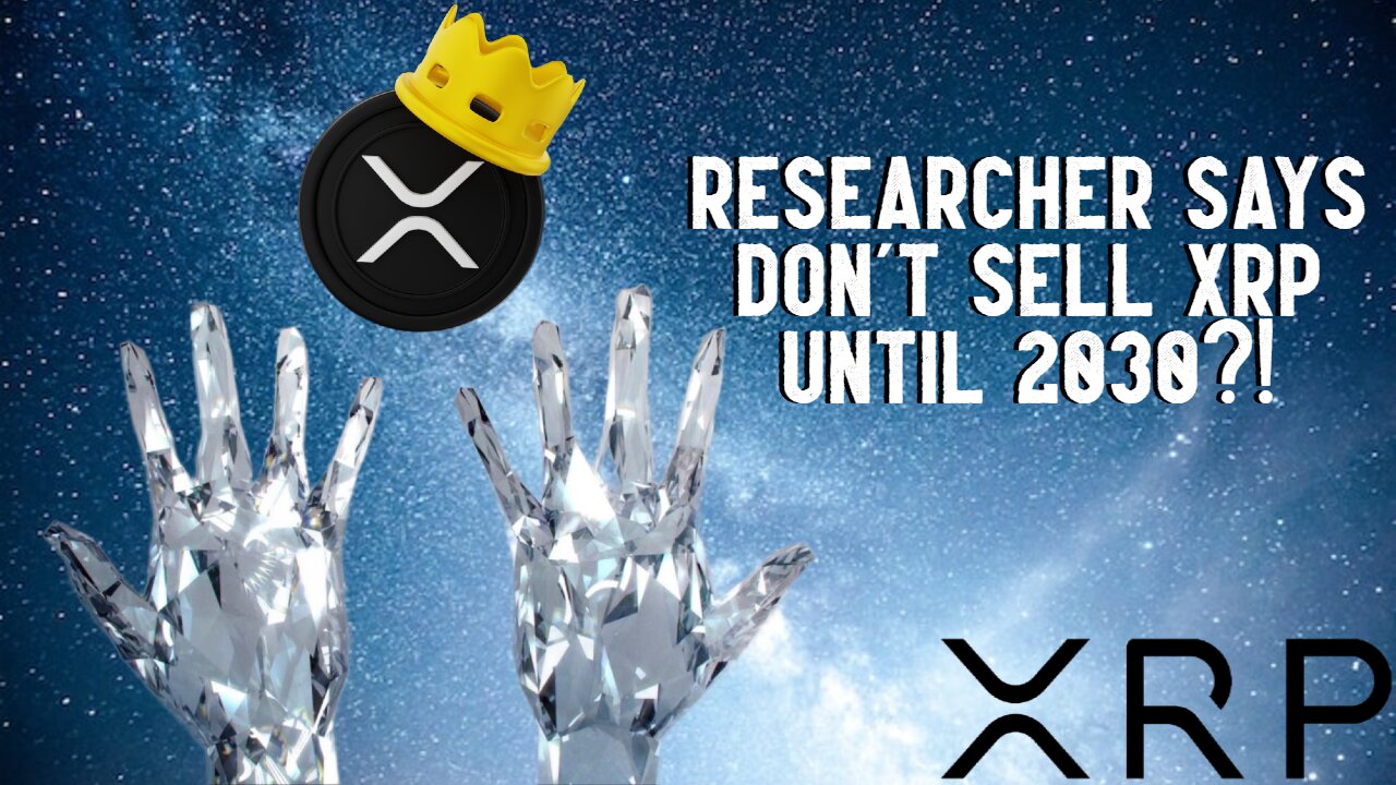 Researcher Says DONT SELL XRP UNTIL 2030?!