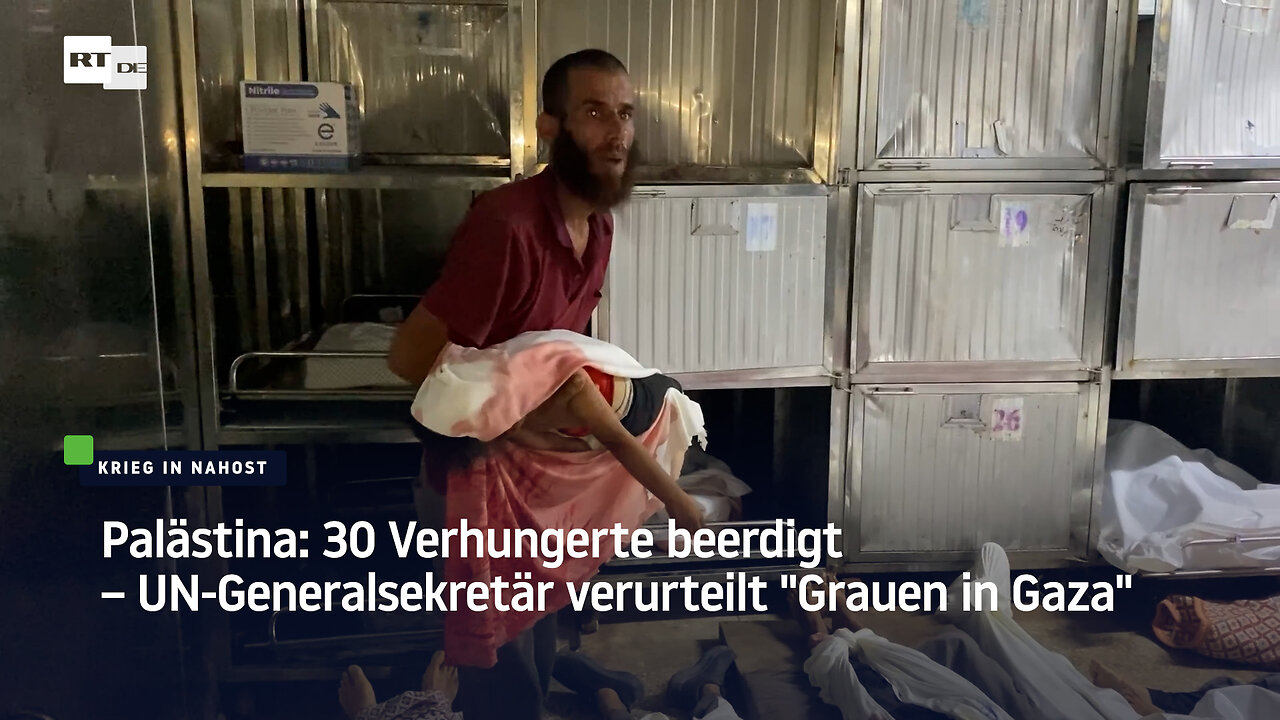 Palästina: 30 Verhungerte beerdigt – UN-Generalsekretär verurteilt Grauen in Gaza